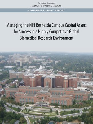 cover image of Managing the NIH Bethesda Campus Capital Assets for Success in a Highly Competitive Global Biomedical Research Environment